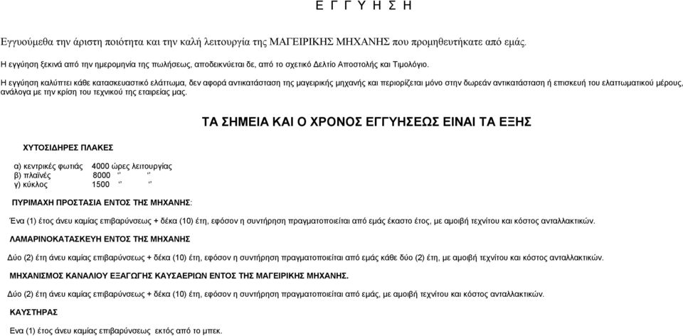 Η εγγύηση καλύπτει κάθε κατασκευαστικό ελάττωμα, δεν αφορά αντικατάσταση της μαγειρικής μηχανής και περιορίζεται μόνο στην δωρεάν αντικατάσταση ή επισκευή του ελαττωματικού μέρους, ανάλογα με την