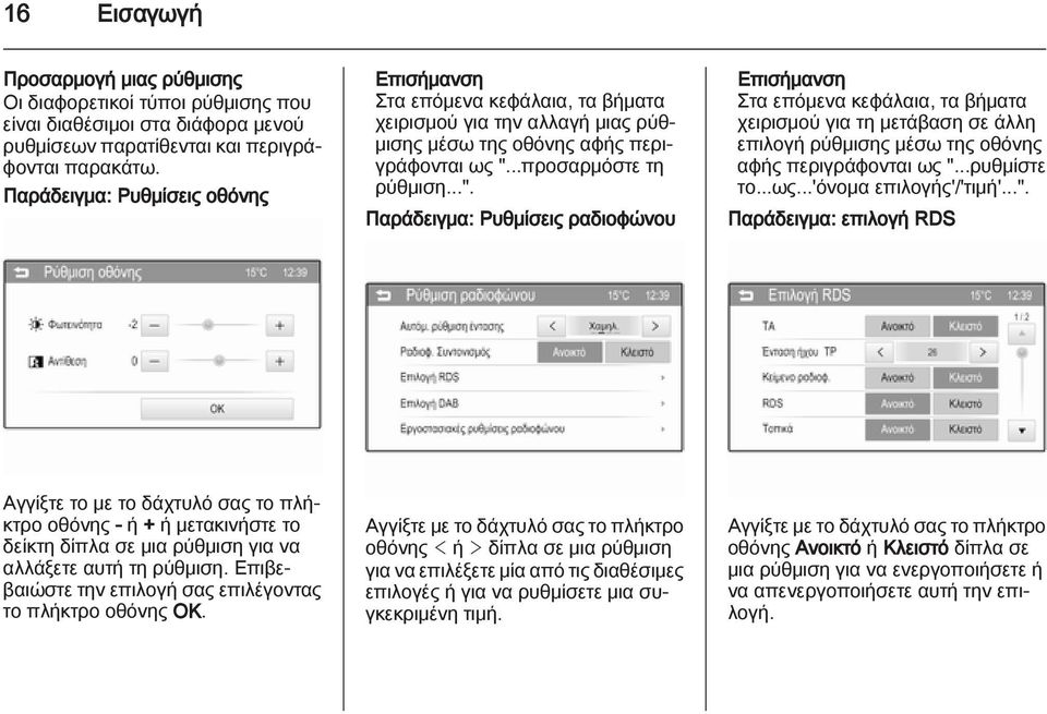 ..προσαρμόστε τη ρύθμιση...". Παράδειγμα: Ρυθμίσεις ραδιοφώνου Στα επόμενα κεφάλαια, τα βήματα χειρισμού για τη μετάβαση σε άλλη επιλογή ρύθμισης μέσω της οθόνης αφής περιγράφονται ως "...ρυθμίστε το.