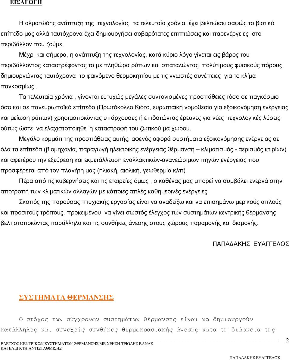 Μέχρι και σήμερα, η ανάπτυξη της τεχνολογίας, κατά κύριο λόγο γίνεται εις βάρος του περιβάλλοντος καταστρέφοντας το με πληθώρα ρύπων και σπαταλώντας πολύτιμους φυσικούς πόρους δημιουργώντας