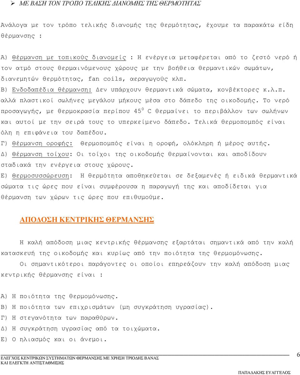 Β) Ενδοδαπέδια θέρμανση: Δεν υπάρχουν θερμαντικά σώματα, κονβέκτορες κ.λ.π. αλλά πλαστικοί σωλήνες μεγάλου μήκους μέσα στο δάπεδο της οικοδομής.
