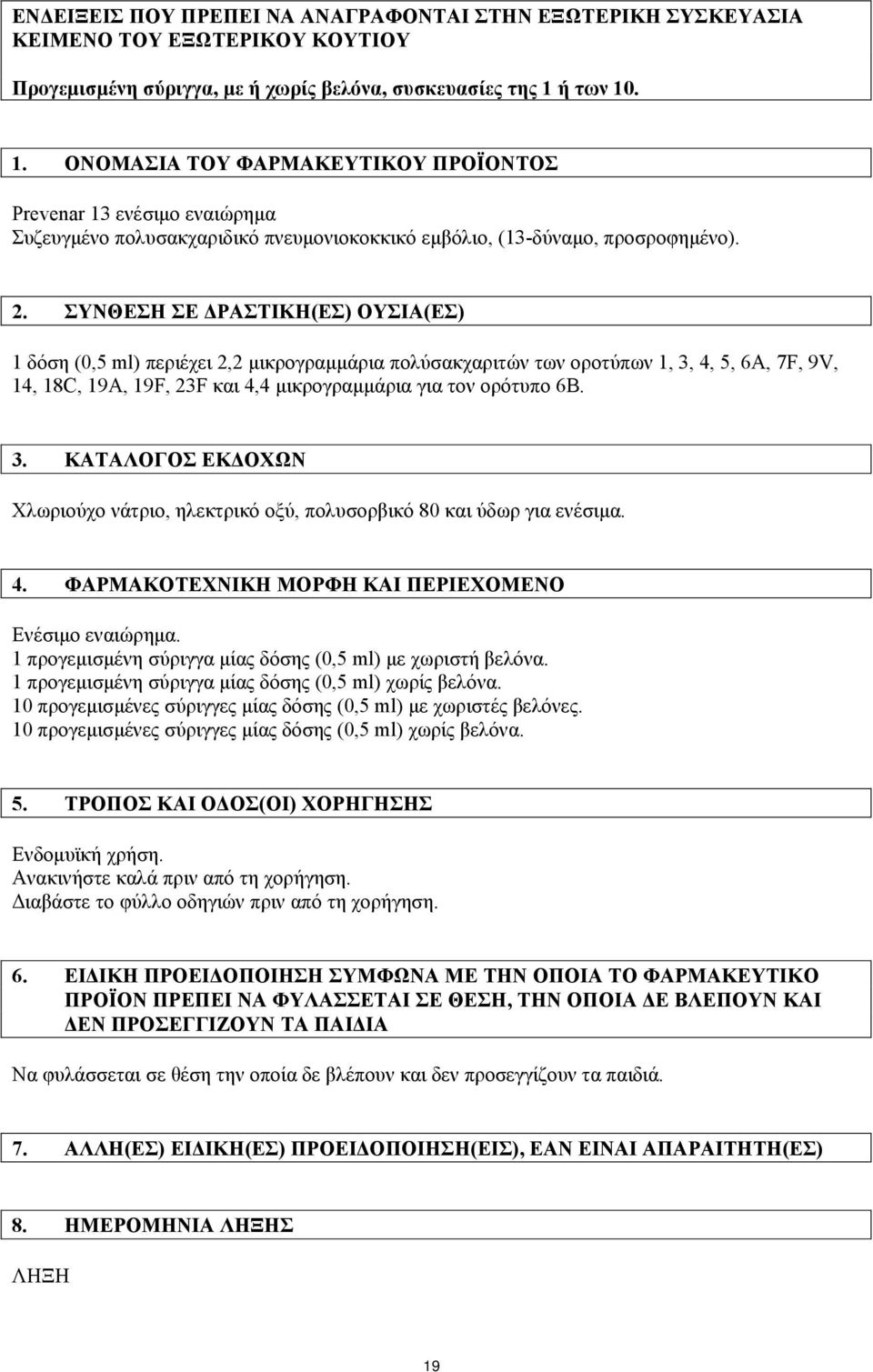 ΣΥΝΘΕΣΗ ΣΕ ΔΡΑΣΤΙΚΗ(ΕΣ) ΟΥΣΙΑ(ΕΣ) 1 δόση (0,5 ml) περιέχει 2,2 μικρογραμμάρια πολύσακχαριτών των οροτύπων 1, 3, 4, 5, 6A, 7F, 9V, 14, 18C, 19A, 19F, 23F και 4,4 μικρογραμμάρια για τον ορότυπο 6Β. 3. ΚΑΤΑΛΟΓΟΣ ΕΚΔΟΧΩΝ Χλωριούχο νάτριο, ηλεκτρικό οξύ, πολυσορβικό 80 και ύδωρ για ενέσιμα.