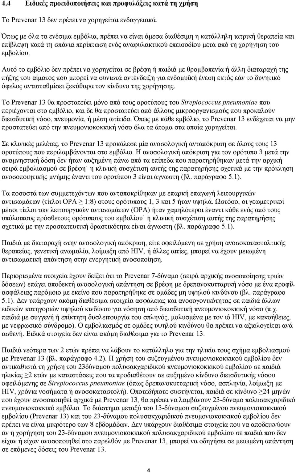 Αυτό το εμβόλιο δεν πρέπει να χορηγείται σε βρέφη ή παιδιά με θρομβοπενία ή άλλη διαταραχή της πήξης του αίματος που μπορεί να συνιστά αντένδειξη για ενδομυϊκή ένεση εκτός εάν το δυνητικό όφελος