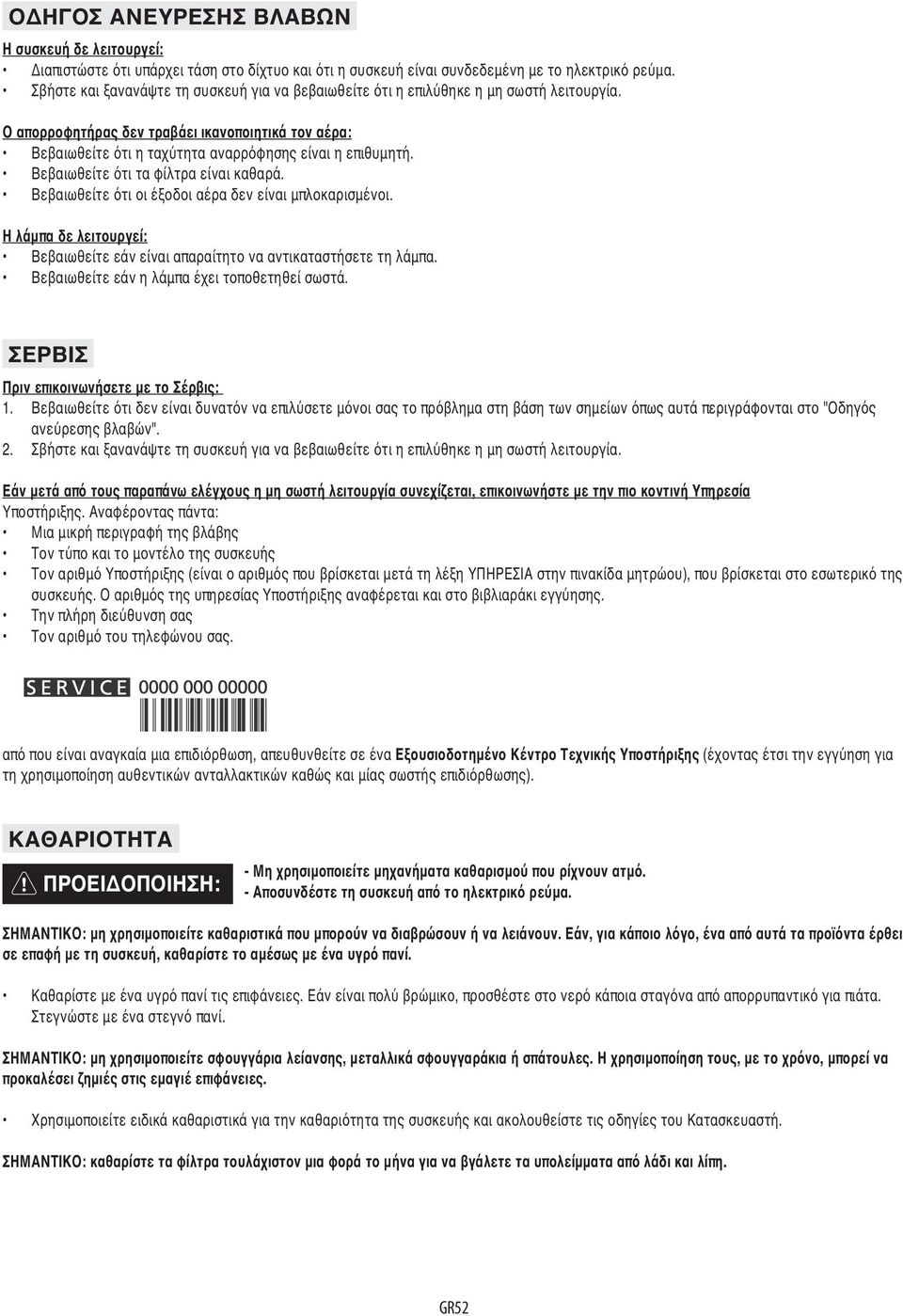 Βεβαιωθείτε ότι τα φίλτρα είναι καθαρά. Βεβαιωθείτε ότι οι έξοδοι αέρα δεν είναι μπλοκαρισμένοι. Η λάμπα δε λειτουργεί: Βεβαιωθείτε εάν είναι απαραίτητο να αντικαταστήσετε τη λάμπα.