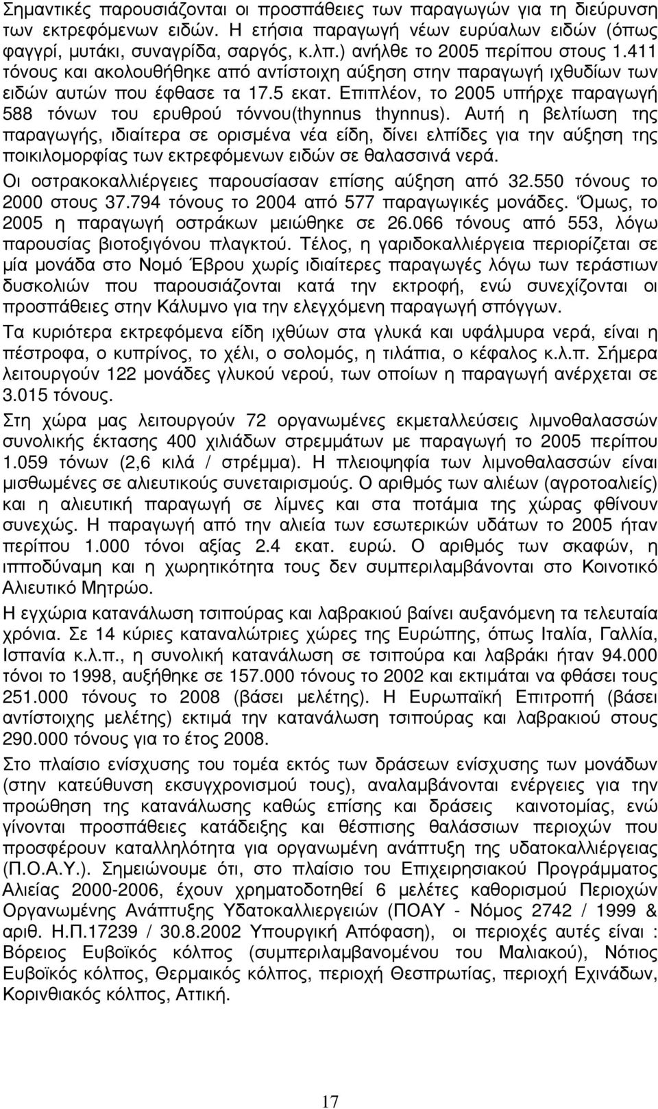 Επιπλέον, το 2005 υπήρχε παραγωγή 588 τόνων του ερυθρού τόννου(thynnus thynnus).