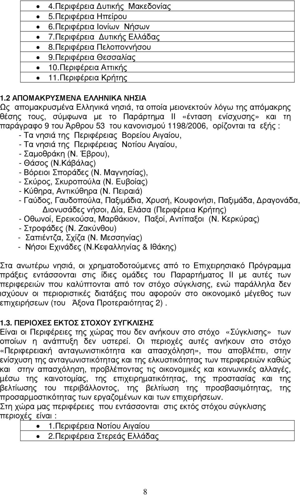 κανονισµού 1198/2006, ορίζονται τα εξής : - Τα νησιά της Περιφέρειας Βορείου Αιγαίου, - Τα νησιά της Περιφέρειας Νοτίου Αιγαίου, - Σαµοθράκη (Ν. Έβρου), - Θάσος (Ν.Κάβάλας) - Βόρειοι Σποράδες (Ν.
