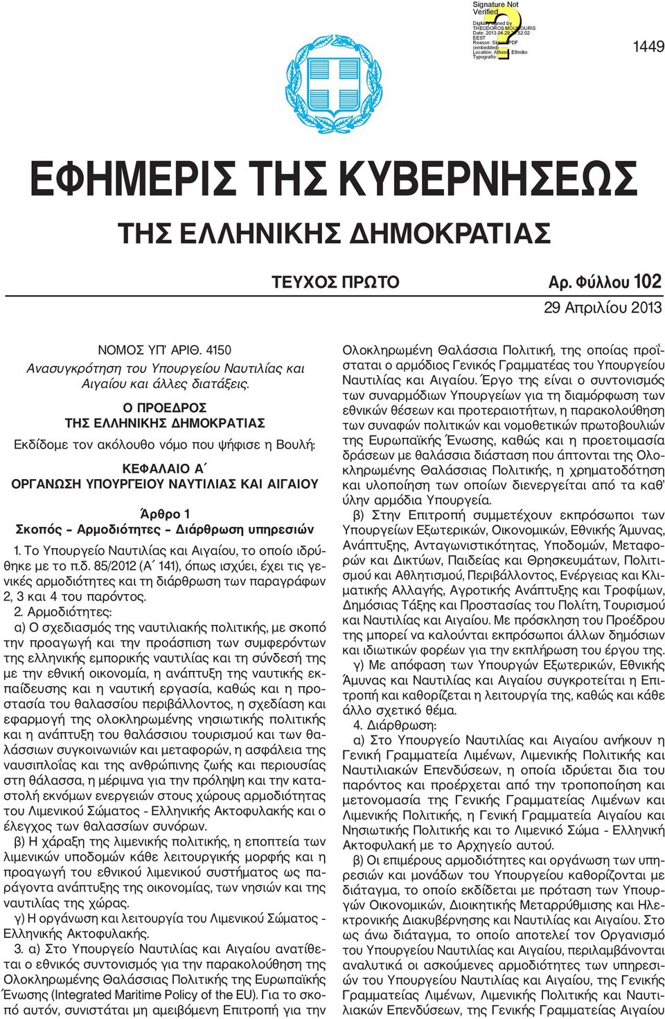 Το Υπουργείο Ναυτιλίας και Αιγαίου, το οποίο ιδρύ θηκε με το π.δ. 85/2012 (Α 141), όπως ισχύει, έχει τις γε νικές αρμοδιότητες και τη διάρθρωση των παραγράφων 2,