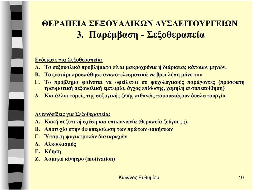 Το πρόβληµα φαίνεται να οφείλεται σε ψυχολογικούς παράγοντες (πρόσφατη τραυµατική σεξουαλική εµπειρία, άγχος επίδοσης, χαµηλή αυτοπεποίθηση).