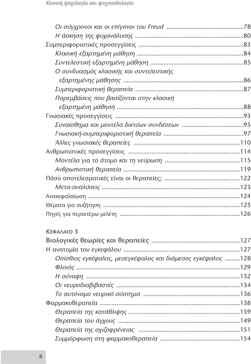 ..93 Συναίσθημα και μοντέλα δικτύων συνδέσεων...95 Γνωσιακή-συμπεριφοριστική θεραπεία...97 Άλλες γνωσιακές θεραπείες...110 Ανθρωπιστικές προσεγγίσεις...114 Μοντέλα για το άτομο και τη νεύρωση.