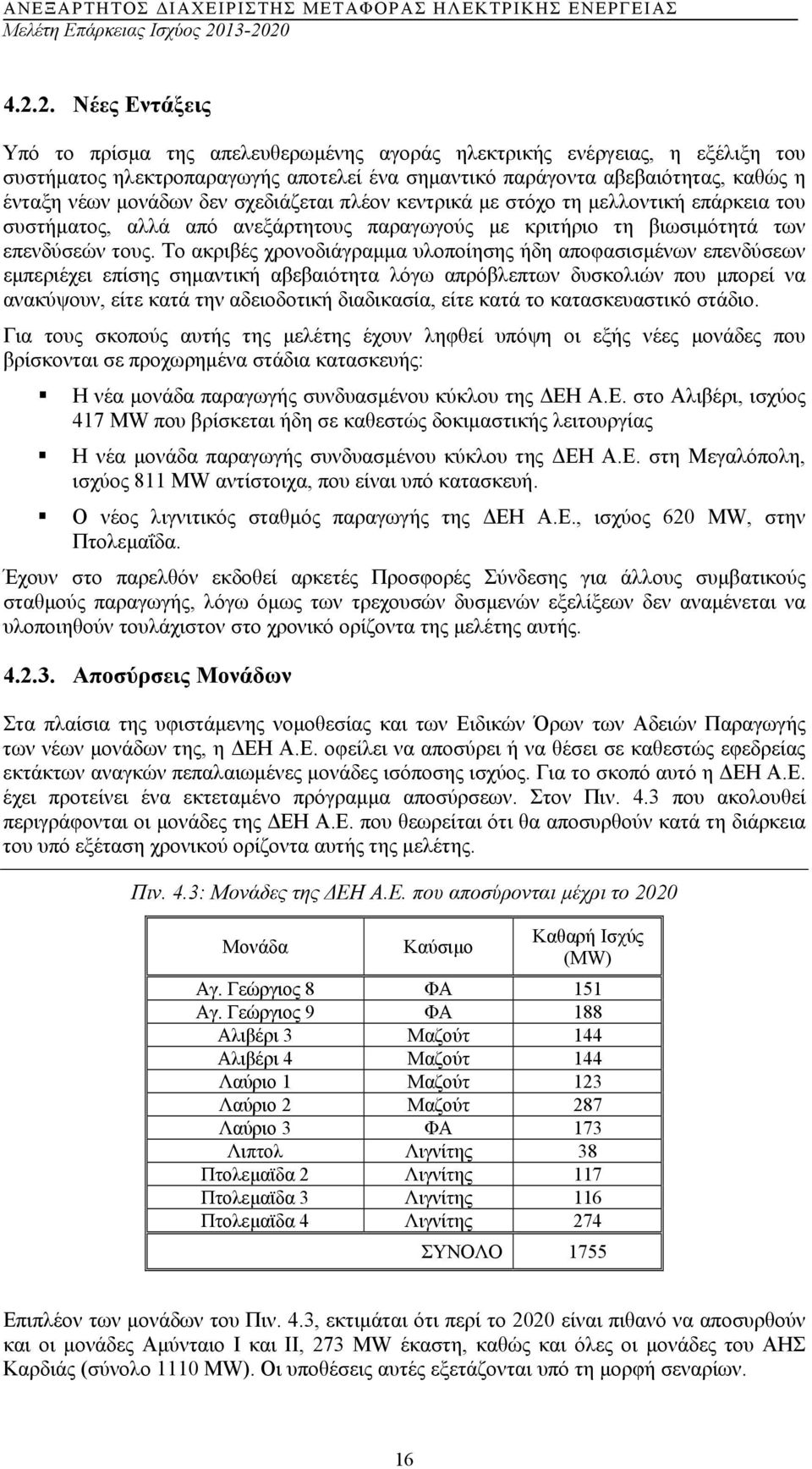 Το ακριβές χρονοδιάγραµµα υλοποίησης ήδη αποφασισµένων επενδύσεων εµπεριέχει επίσης σηµαντική αβεβαιότητα λόγω απρόβλεπτων δυσκολιών που µπορεί να ανακύψουν, είτε κατά την αδειοδοτική διαδικασία,