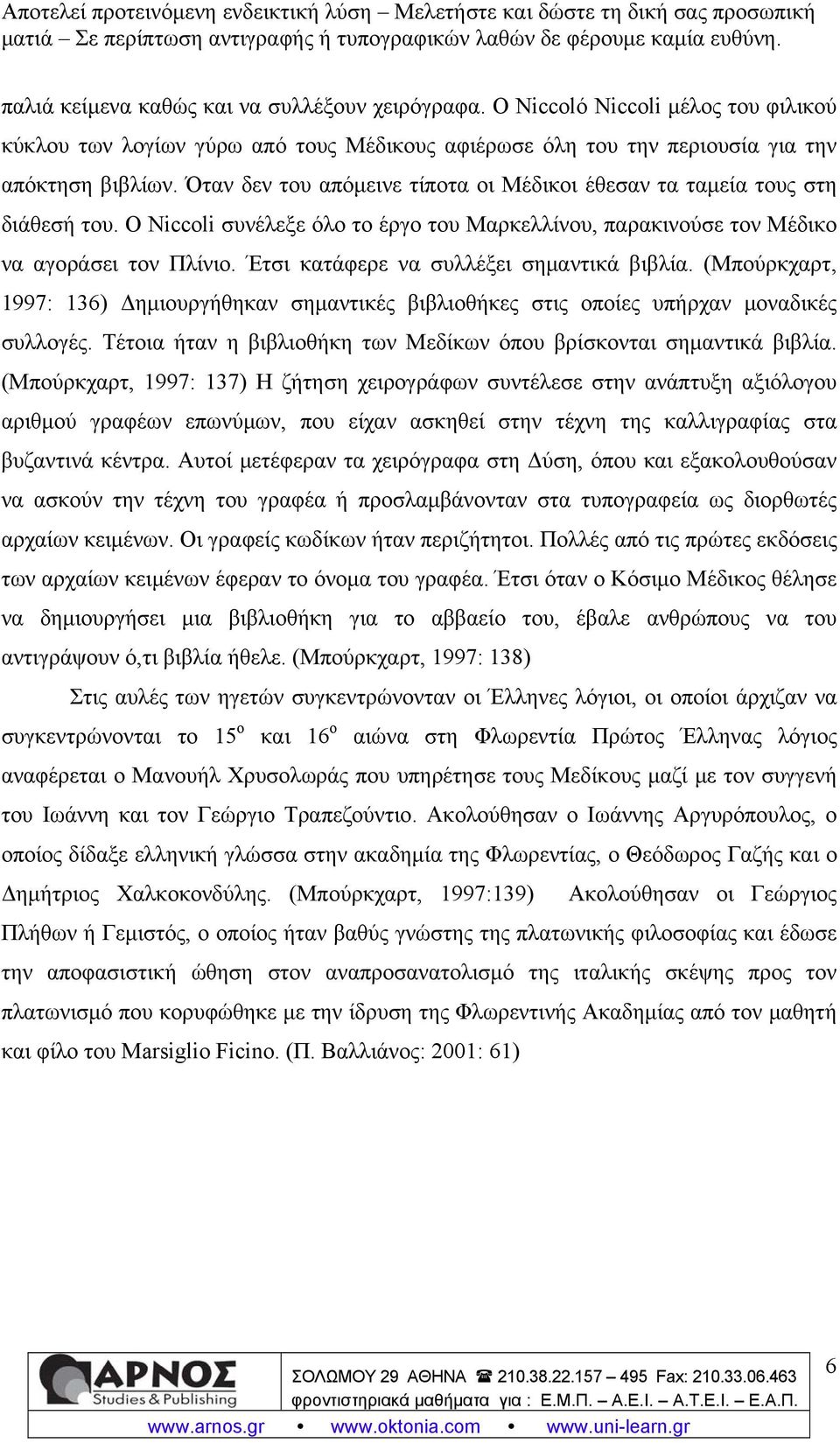 Έτσι κατάφερε να συλλέξει σημαντικά βιβλία. (Μπούρκχαρτ, 1997: 136) Δημιουργήθηκαν σημαντικές βιβλιοθήκες στις οποίες υπήρχαν μοναδικές συλλογές.