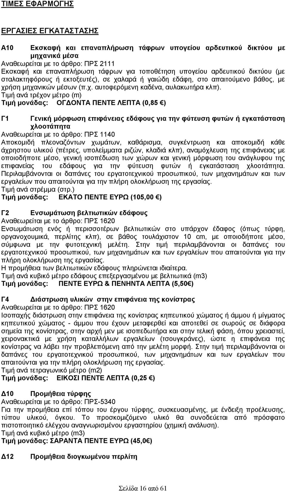 Τιμή ανά τρέχον μέτρο (m) Τιμή μονάδας: ΟΓΔΟΝΤΑ ΠΕΝΤΕ ΛΕΠΤΑ (0,85 ) Γ1 Γενική μόρφωση επιφάνειας εδάφους για την φύτευση φυτών ή εγκατάσταση χλοοτάπητα Αναθεωρείται με το άρθρο: ΠΡΣ 1140 Αποκομιδή