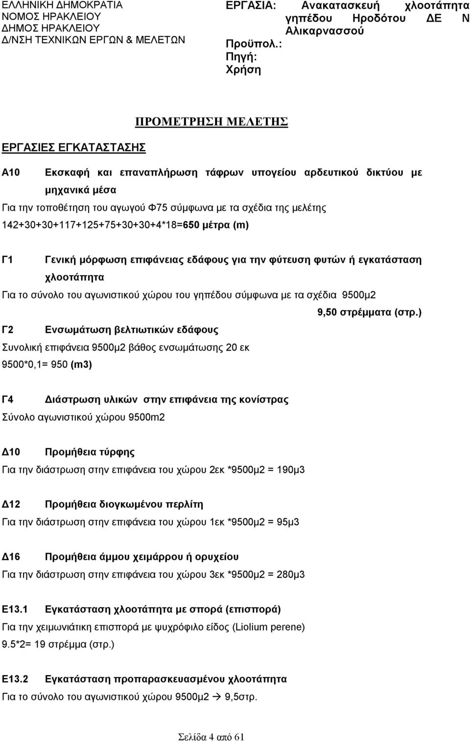 μελέτης 142+30+30+117+125+75+30+30+4*18=650 μέτρα (m) Γ1 Γενική μόρφωση επιφάνειας εδάφους για την φύτευση φυτών ή εγκατάσταση χλοοτάπητα Για το σύνολο του αγωνιστικού χώρου του γηπέδου σύμφωνα με τα