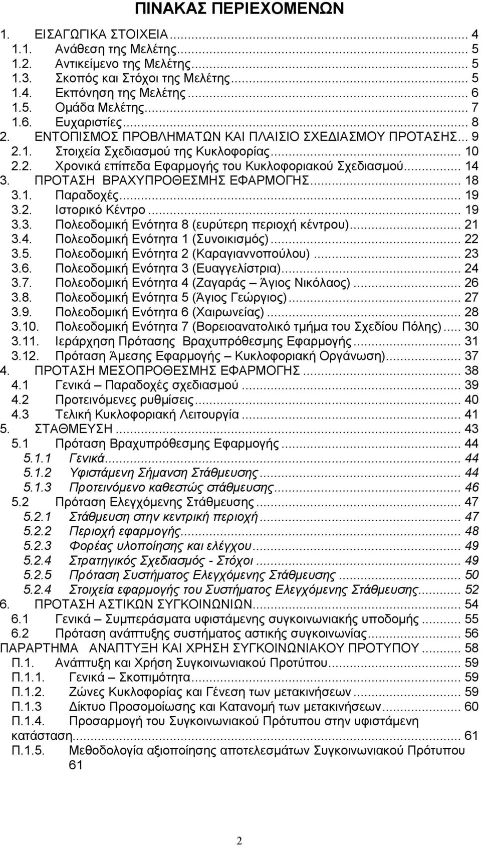 .. 14 3. ΠΡΟΤΑΣΗ ΒΡΑΧΥΠΡΟΘΕΣΜΗΣ ΕΦΑΡΜΟΓΗΣ... 18 3.1. Παραδοχές... 19 3.2. Ιστορικό Κέντρο... 19 3.3. Πολεοδοµική Ενότητα 8 (ευρύτερη περιοχή κέντρου)... 21 3.4. Πολεοδοµική Ενότητα 1 (Συνοικισµός).