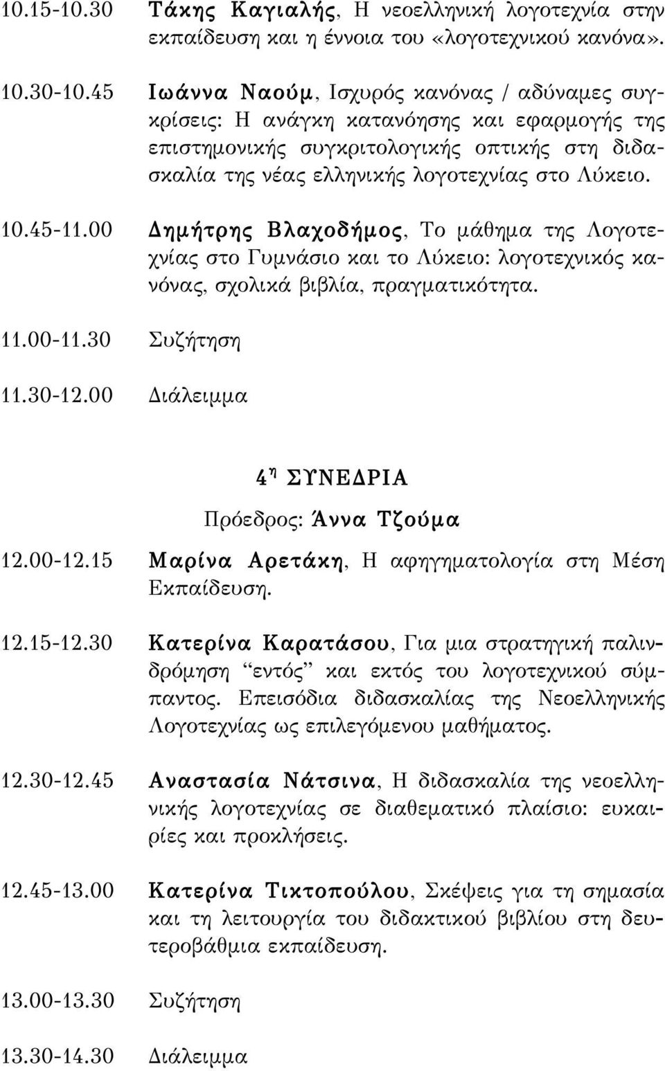 00 Δημήτρης Βλαχοδήμος, Το μάθημα της Λογοτεχνίας στο Γυμνάσιο και το Λύκειο: λογοτεχνικός κανόνας, σχολικά βιβλία, πραγματικότητα. 11.00-11.30 Συζήτηση 11.30-12.