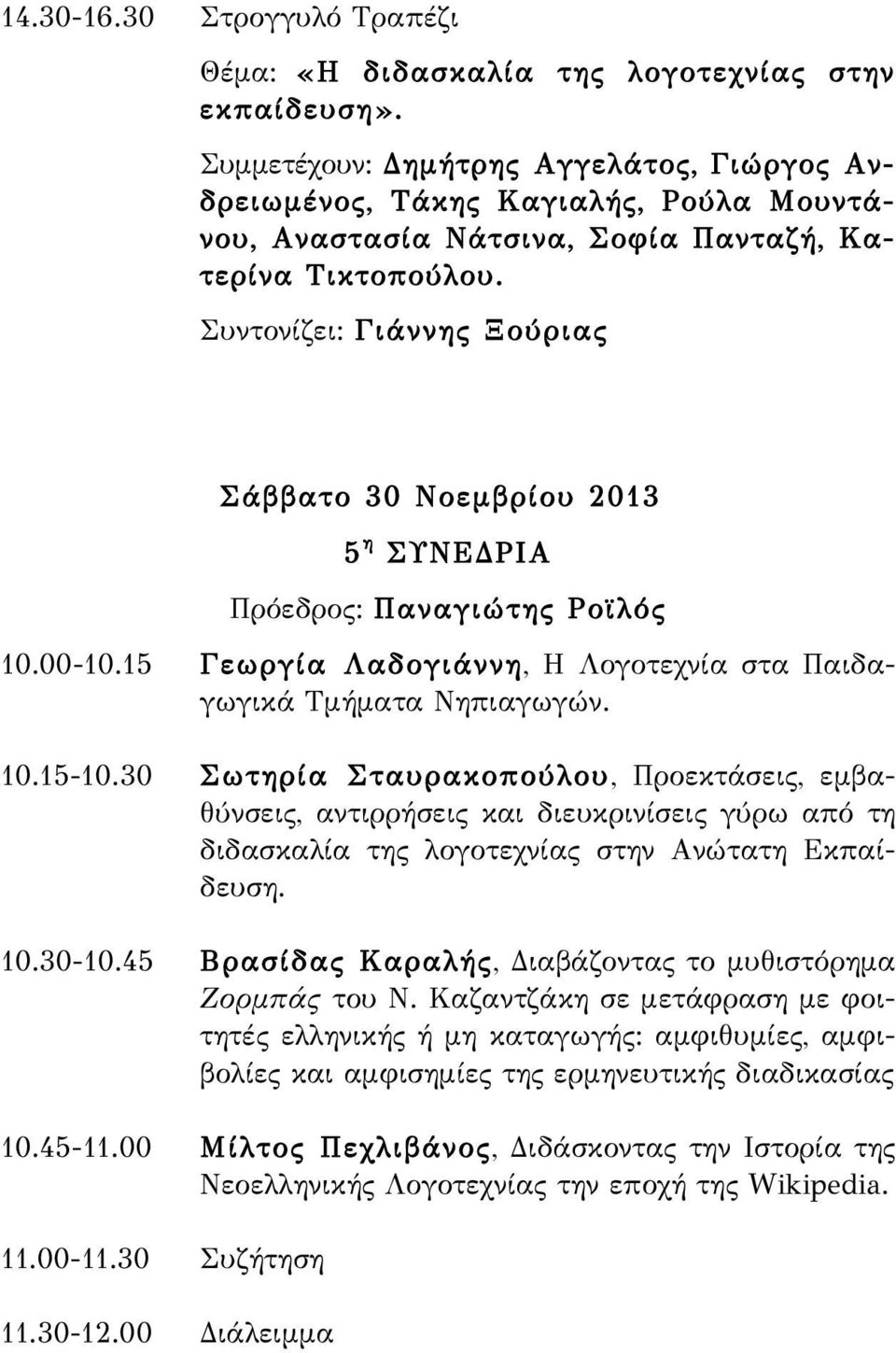 Συντονίζει: Γιάννης Ξούριας Σάββατο 30 Νοεμβρίου 2013 5 η ΣΥΝΕΔΡΙΑ Πρόεδρος: Παναγιώτης Ροϊλός 10.00-10.15 Γεωργία Λαδογιάννη, Η Λογοτεχνία στα Παιδαγωγικά Τμήματα Νηπιαγωγών. 10.15-10.