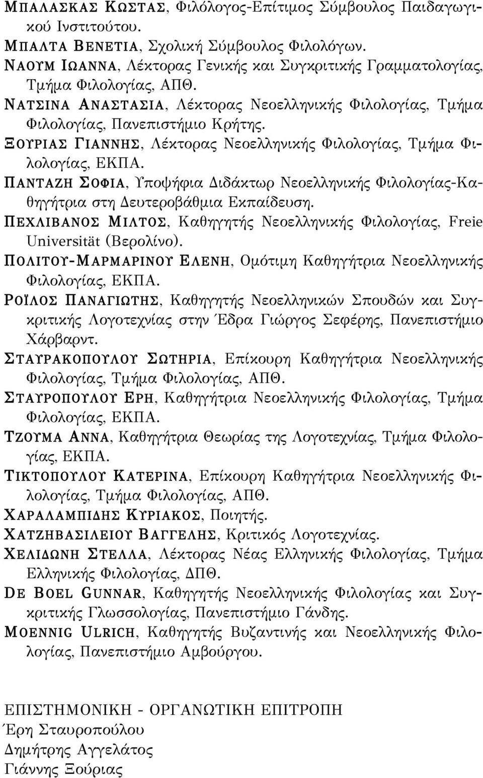 ΞΟΥΡΙΑΣ ΓΙΑΝΝΗΣ, Λέκτορας Νεοελληνικής Φιλολογίας, Τμήμα Φιλολογίας, ΕΚΠΑ. ΠΑΝΤΑΖΗ ΣΟΦΙΑ, Υποψήφια Διδάκτωρ Νεοελληνικής Φιλολογίας-Καθηγήτρια στη Δευτεροβάθμια Εκπαίδευση.