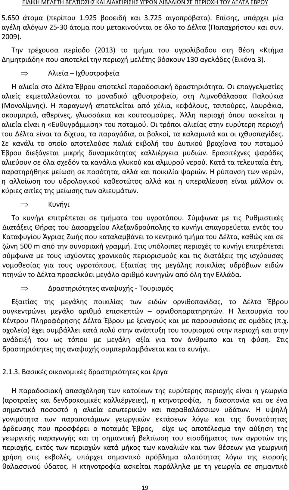 Αλιεία Ιχθυοτροφεία Η αλιεία στο Δέλτα Έβρου αποτελεί παραδοσιακή δραστηριότητα. Οι επαγγελματίες αλιείς εκμεταλλεύονται το μοναδικό ιχθυοτροφείο, στη Λιμνοθάλασσα Παλούκια (Μονολίμνης).
