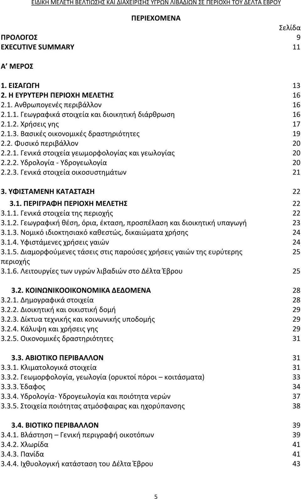 ΥΦΙΣΤΑΜΕΝΗ ΚΑΤΑΣΤΑΣΗ 22 3.1. ΠΕΡΙΓΡΑΦΗ ΠΕΡΙΟΧΗ ΜΕΛΕΤΗΣ 22 3.1.1. Γενικά στοιχεία της περιοχής 22 3.1.2. Γεωγραφική θέση, όρια, έκταση, προσπέλαση και διοικητική υπαγωγή 23 3.1.3. Νομικό ιδιοκτησιακό καθεστώς, δικαιώματα χρήσης 24 3.
