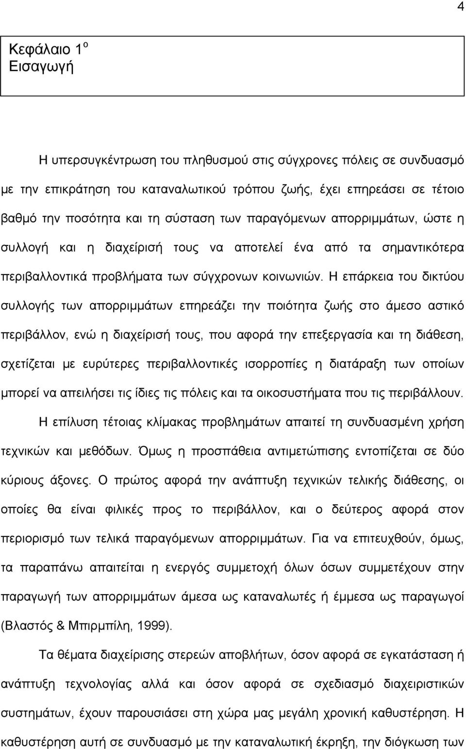 Η επάρκεια του δικτύου συλλογής των απορριμμάτων επηρεάζει την ποιότητα ζωής στο άμεσο αστικό περιβάλλον, ενώ η διαχείρισή τους, που αφορά την επεξεργασία και τη διάθεση, σχετίζεται με ευρύτερες