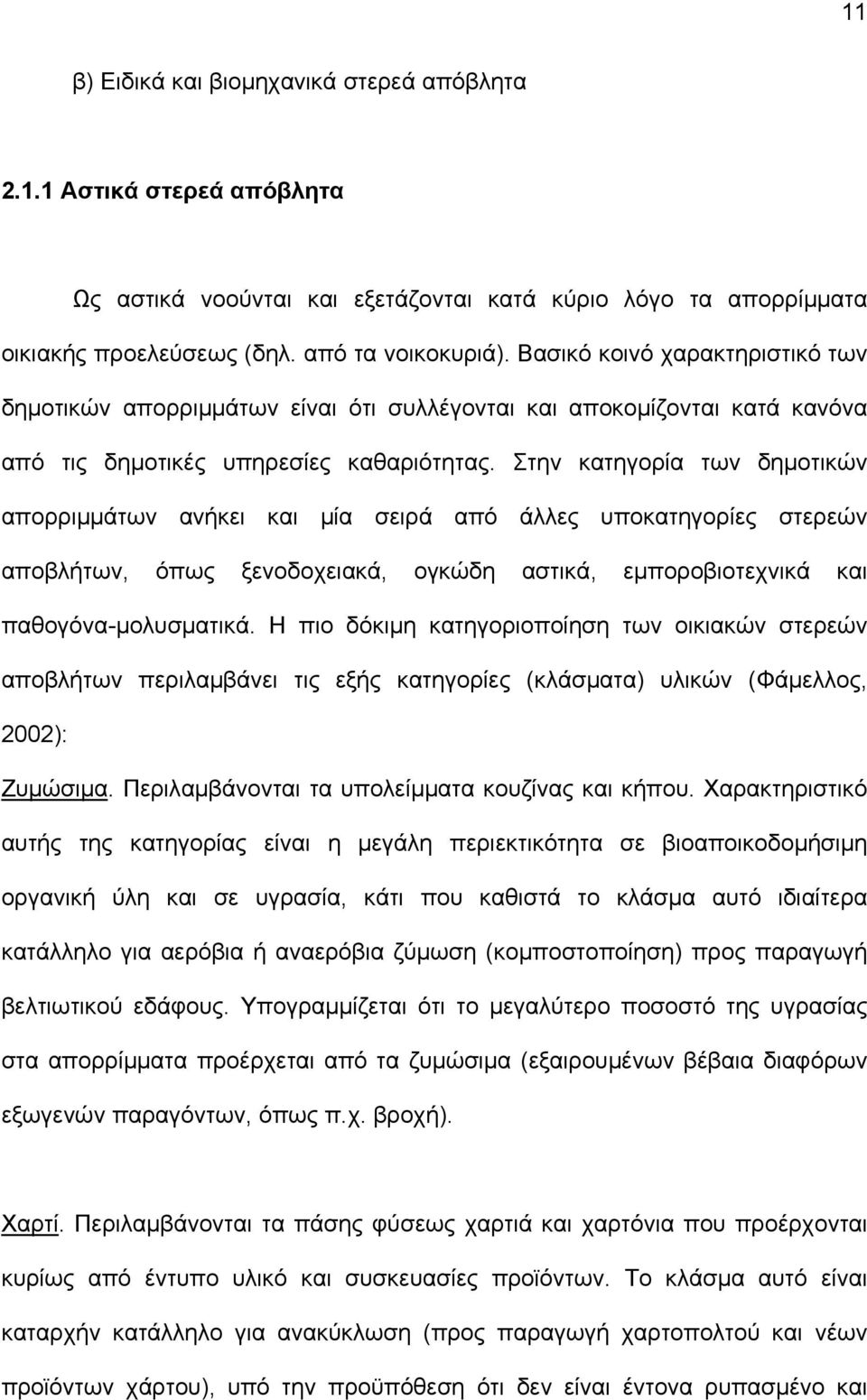 Στην κατηγορία των δημοτικών απορριμμάτων ανήκει και μία σειρά από άλλες υποκατηγορίες στερεών αποβλήτων, όπως ξενοδοχειακά, ογκώδη αστικά, εμποροβιοτεχνικά και παθογόνα-μολυσματικά.