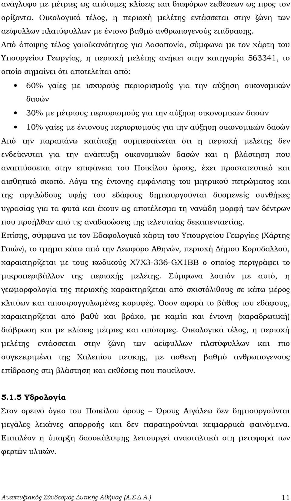 Από άποψης τέλος γαιοϊκανότητας για Δασοπονία, σύμφωνα με τον χάρτη του Υπουργείου Γεωργίας, η περιοχή μελέτης ανήκει στην κατηγορία 563341, το οποίο σημαίνει ότι αποτελείται από: 60% γαίες με