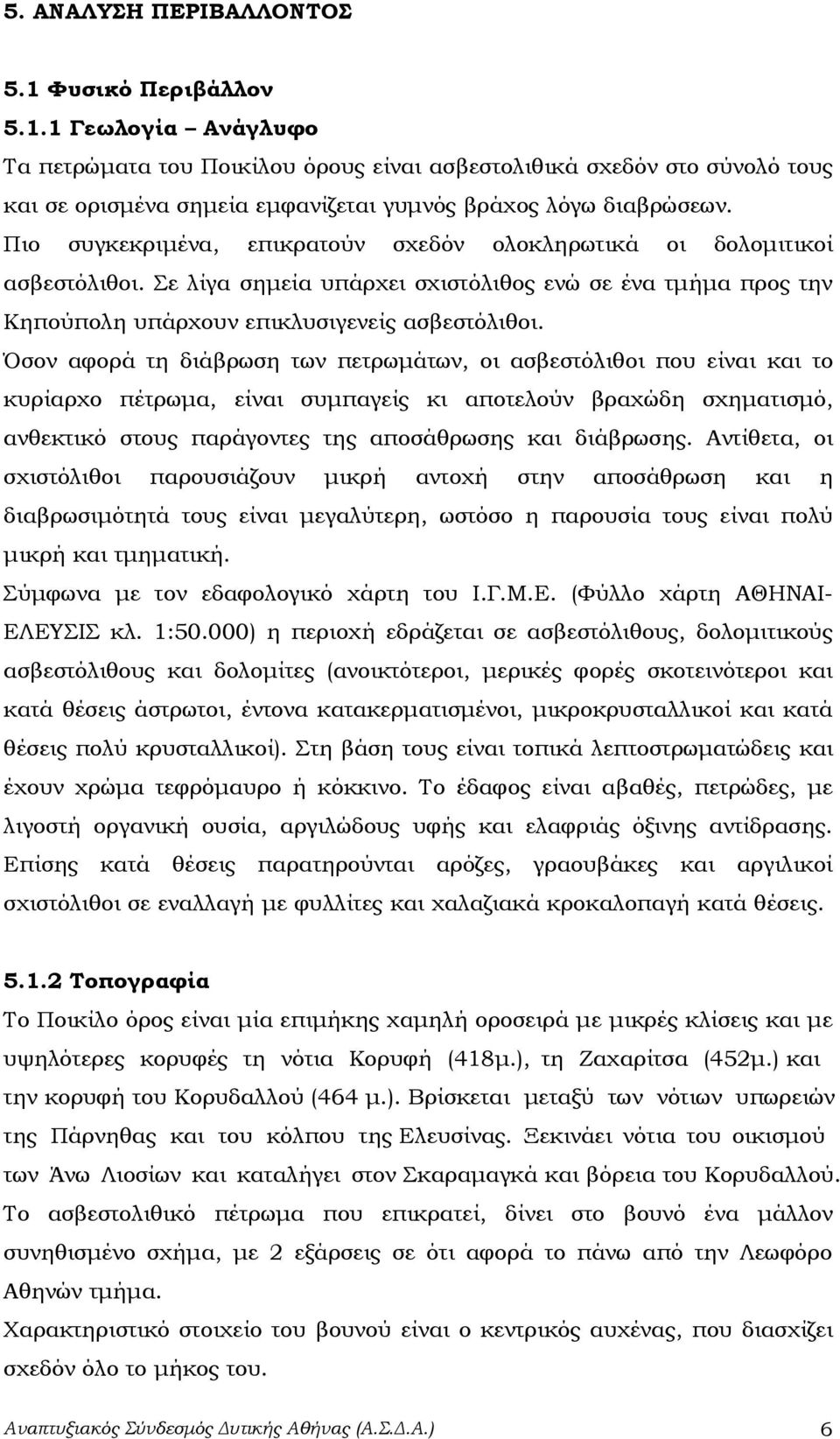 Όσον αφορά τη διάβρωση των πετρωμάτων, οι ασβεστόλιθοι που είναι και το κυρίαρχο πέτρωμα, είναι συμπαγείς κι αποτελούν βραχώδη σχηματισμό, ανθεκτικό στους παράγοντες της αποσάθρωσης και διάβρωσης.