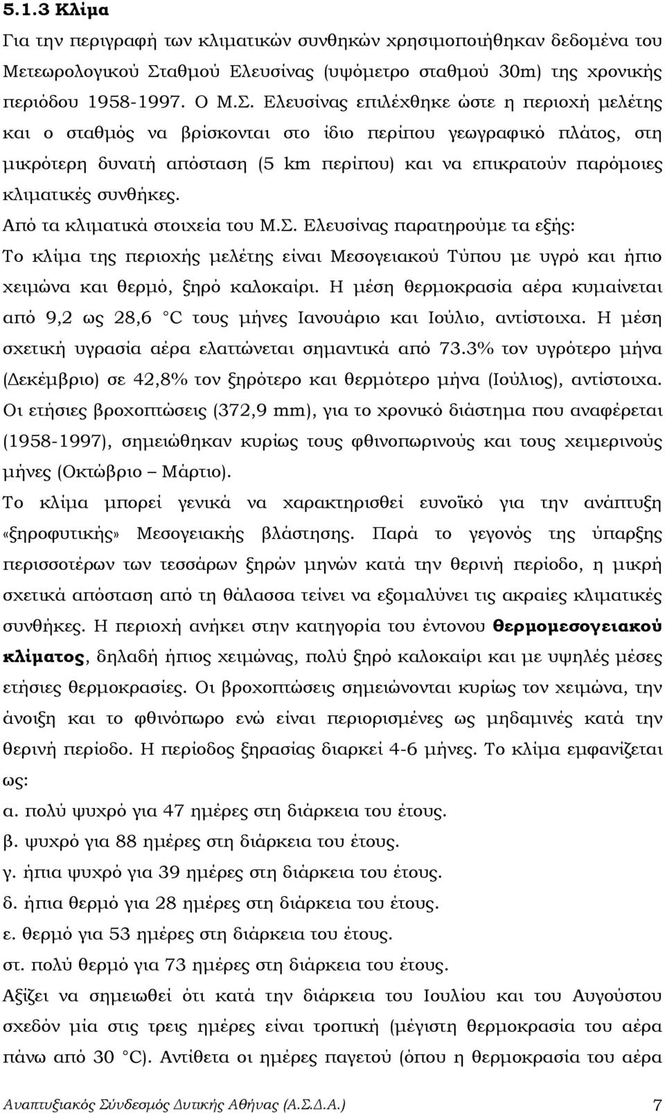 Ελευσίνας επιλέχθηκε ώστε η περιοχή μελέτης και ο σταθμός να βρίσκονται στο ίδιο περίπου γεωγραφικό πλάτος, στη μικρότερη δυνατή απόσταση (5 km περίπου) και να επικρατούν παρόμοιες κλιματικές