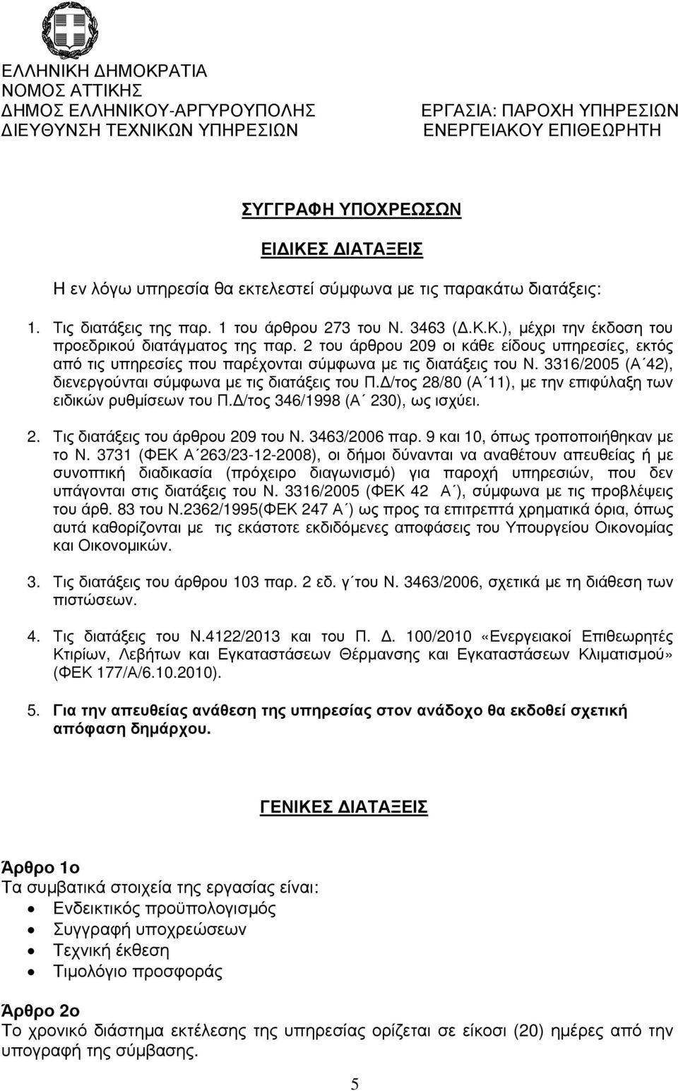 /τος 28/80 (Α ), µε την επιφύλαξη των ειδικών ρυθµίσεων του Π. /τος 346/998 (Α 230), ως ισχύει. 2. Τις διατάξεις του άρθρου 209 του Ν. 3463/2006 παρ. 9 και 0, όπως τροποποιήθηκαν µε το Ν.