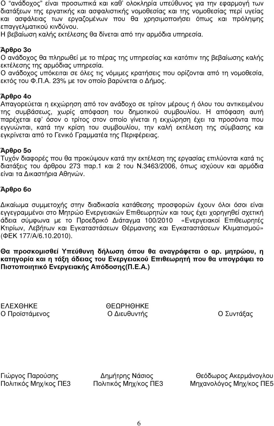 Άρθρο 3ο Ο ανάδοχος θα πληρωθεί µε το πέρας της υπηρεσίας και κατόπιν της βεβαίωσης καλής εκτέλεσης της αρµόδιας υπηρεσία.