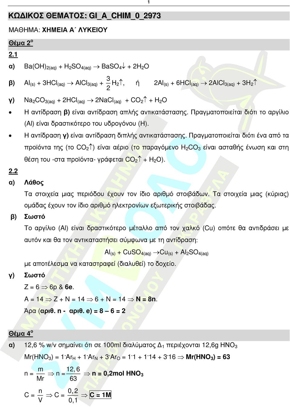 Πραγµατοποιείται διότι το αργίλιο 3 H, ή Al(s) 6HCl(aq) AlCl3(aq) 3H (Al) είναι δραστικότερο του υδρογόνου (Η). Η αντίδραση είναι αντίδραση διπλής αντικατάστασης.