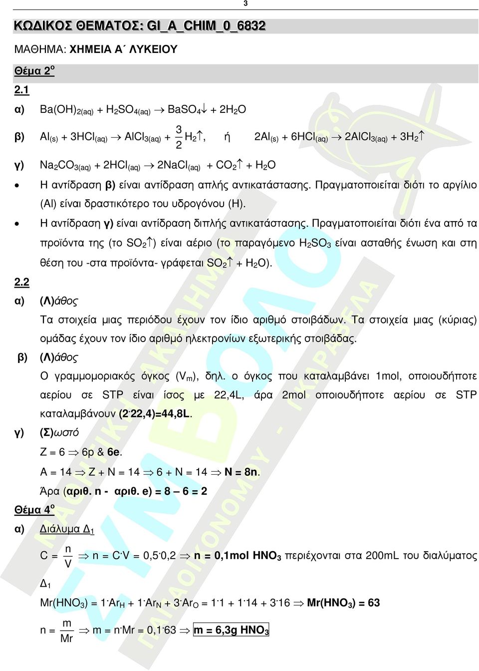 Πραγµατοποιείται διότι το αργίλιο 3 H, ή Al(s) 6HCl(aq) AlCl3(aq) 3H (Al) είναι δραστικότερο του υδρογόνου (Η). Η αντίδραση είναι αντίδραση διπλής αντικατάστασης.