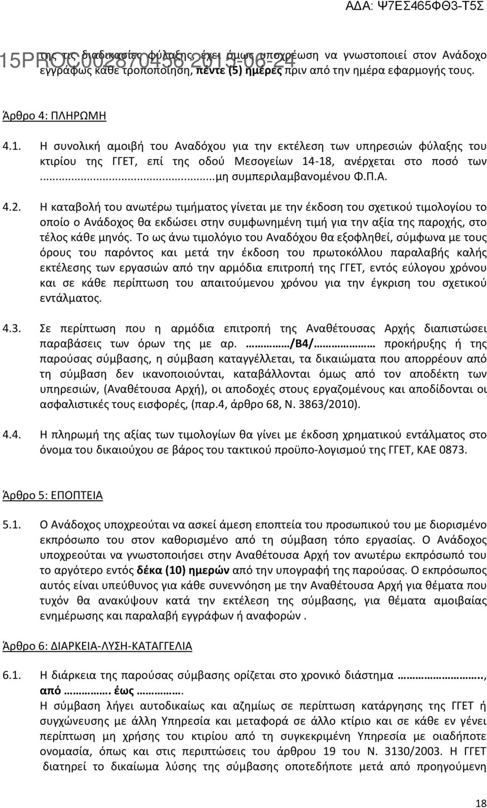 Η καταβολή του ανωτέρω τιμήματος γίνεται με την έκδοση του σχετικού τιμολογίου το οποίο ο Ανάδοχος θα εκδώσει στην συμφωνημένη τιμή για την αξία της παροχής, στο τέλος κάθε μηνός.