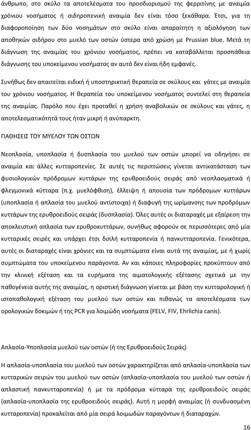 Μετά τη διάγνωση της αναιμίας του χρόνιου νοσήματος, πρέπει να καταβάλλεται προσπάθεια διάγνωσης του υποκείμενου νοσήματος αν αυτό δεν είναι ήδη εμφανές.