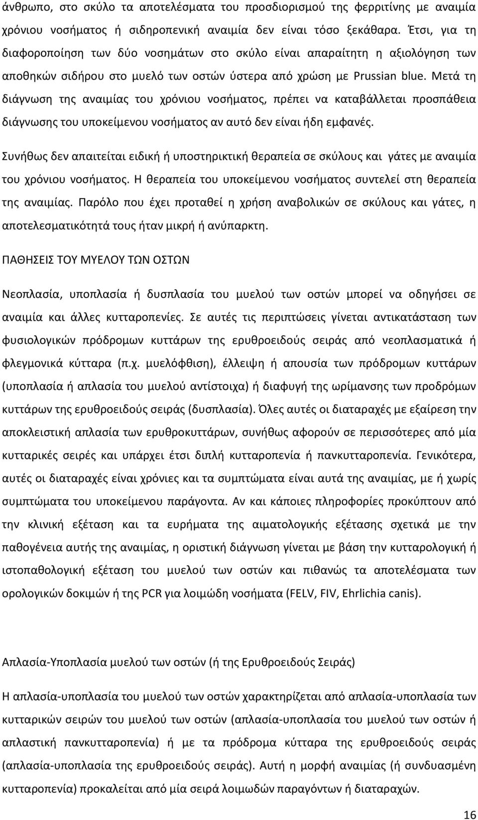 Μετά τη διάγνωση της αναιμίας του χρόνιου νοσήματος, πρέπει να καταβάλλεται προσπάθεια διάγνωσης του υποκείμενου νοσήματος αν αυτό δεν είναι ήδη εμφανές.