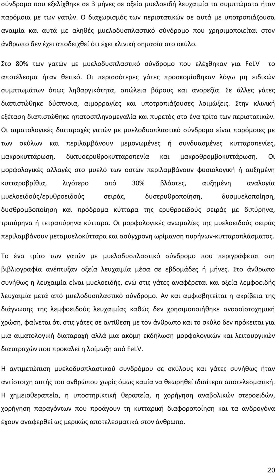 Στo 80% των γατών με μυελοδυσπλαστικό σύνδρομο που ελέχθηκαν για FeLV το αποτέλεσμα ήταν θετικό.