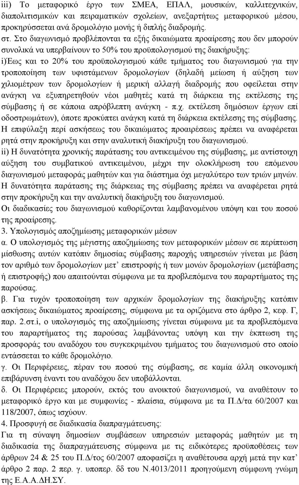 διαγωνισμού για την τροποποίηση των υφιστάμενων δρομολογίων (δηλαδή μείωση ή αύξηση των χιλιομέτρων των δρομολογίων ή μερική αλλαγή διαδρομής που οφείλεται στην ανάγκη να εξυπηρετηθούν νέοι μαθητές