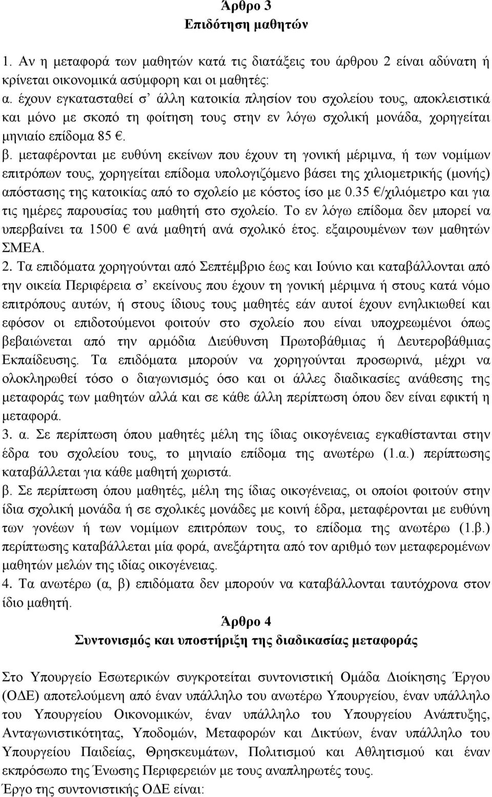 μεταφέρονται με ευθύνη εκείνων που έχουν τη γονική μέριμνα, ή των νομίμων επιτρόπων τους, χορηγείται επίδομα υπολογιζόμενο βάσει της χιλιομετρικής (μονής) απόστασης της κατοικίας από το σχολείο με