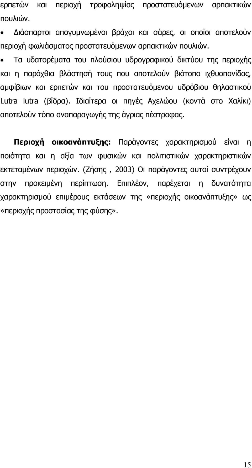 lutra (βίδρα). Ιδιαίτερα οι πηγές Αχελώου (κοντά στο Χαλίκι) αποτελούν τόπο αναπαραγωγής της άγριας πέστροφας.