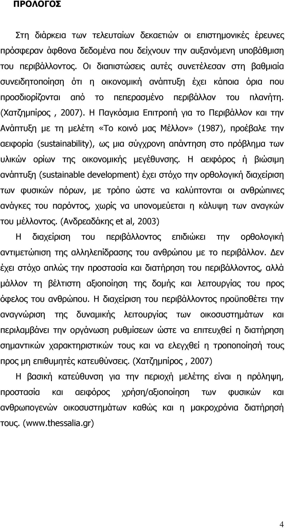 Η Παγκόσµια Επιτροπή για το Περιβάλλον και την Ανάπτυξη µε τη µελέτη «Το κοινό µας Μέλλον» (1987), προέβαλε την αειφορία (sustainability), ως µια σύγχρονη απάντηση στο πρόβληµα των υλικών ορίων της