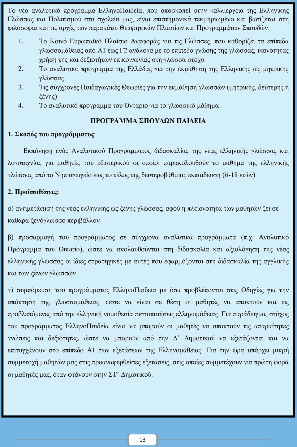 Το Κοινό Ευρωπαϊκό Πλαίσιο Αναφοράς για τις Γλώσσες, που καθορίζει τα επίπεδα γλωσσομάθειας από Α1 έως Γ2 ανάλογα με το επίπεδο γνώσης της γλώσσας, ικανότητας χρήση της και δεξιοτήτων επικοινωνίας