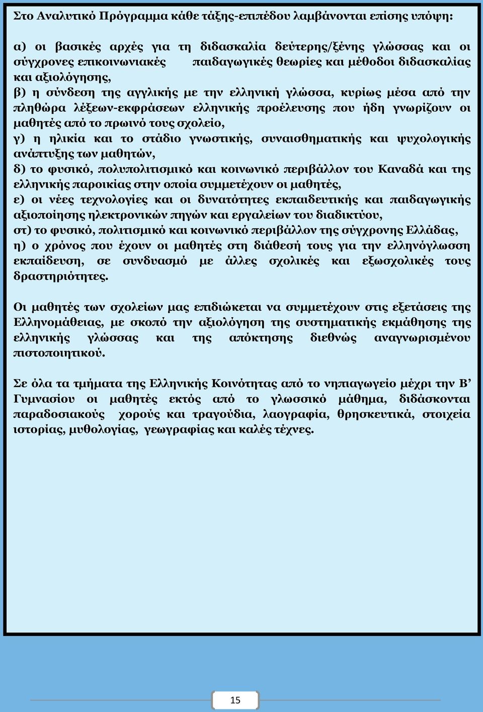 σχολείο, γ) η ηλικία και το στάδιο γνωστικής, συναισθηματικής και ψυχολογικής ανάπτυξης των μαθητών, δ) το φυσικό, πολυπολιτισμικό και κοινωνικό περιβάλλον του Καναδά και της ελληνικής παροικίας στην