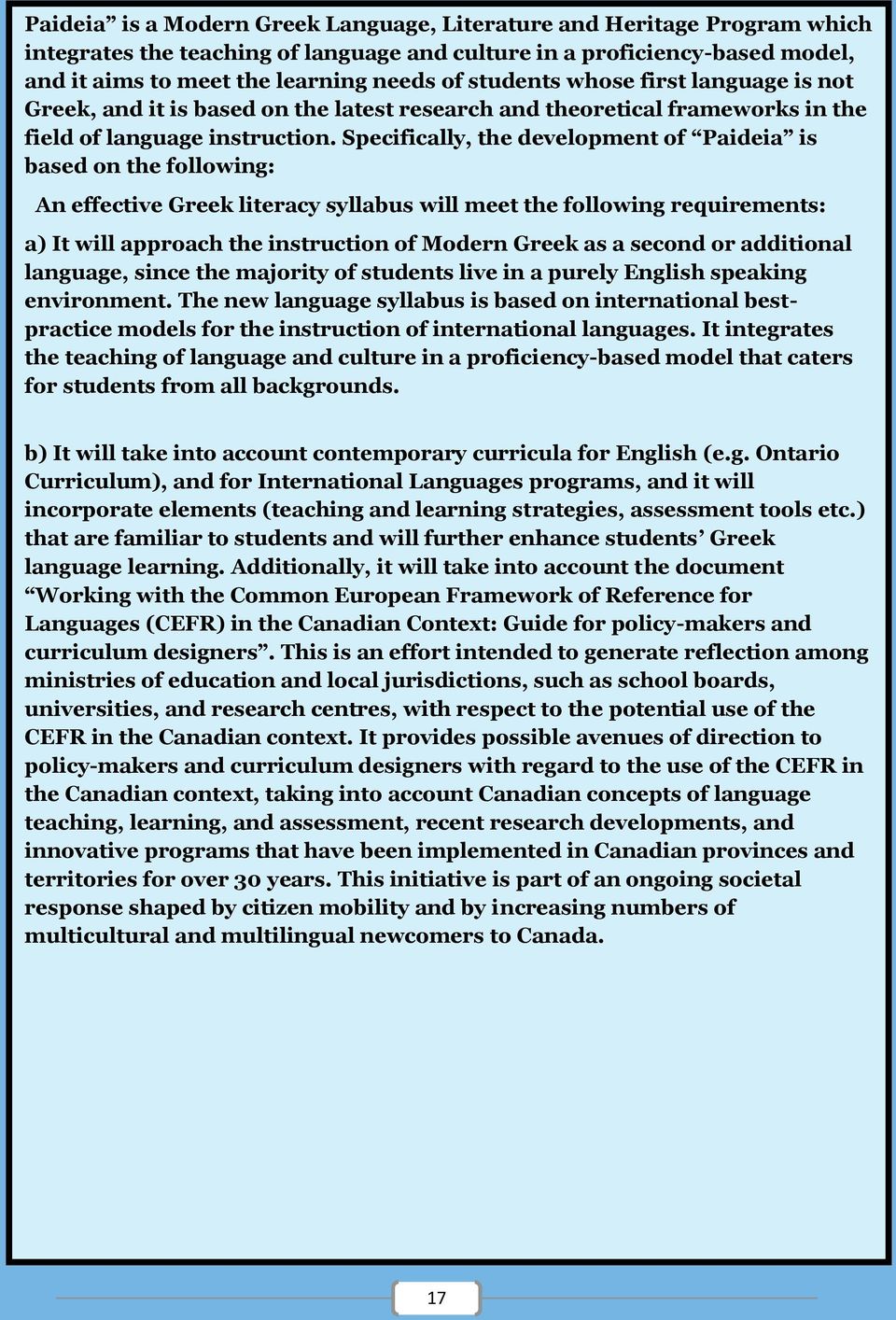 Specifically, the development of Paideia is based on the following: An effective Greek literacy syllabus will meet the following requirements: a) It will approach the instruction of Modern Greek as a