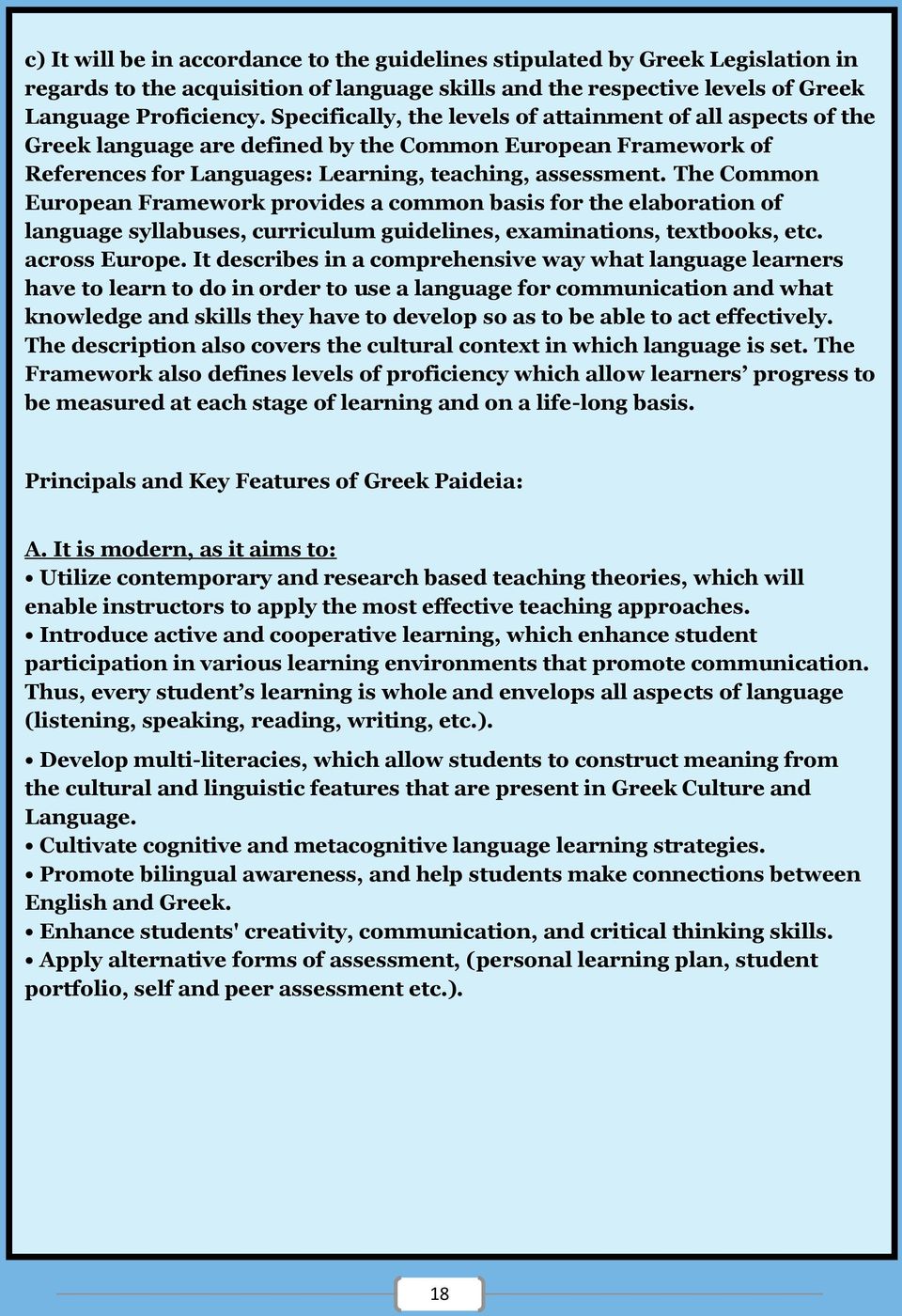 The Common European Framework provides a common basis for the elaboration of language syllabuses, curriculum guidelines, examinations, textbooks, etc. across Europe.