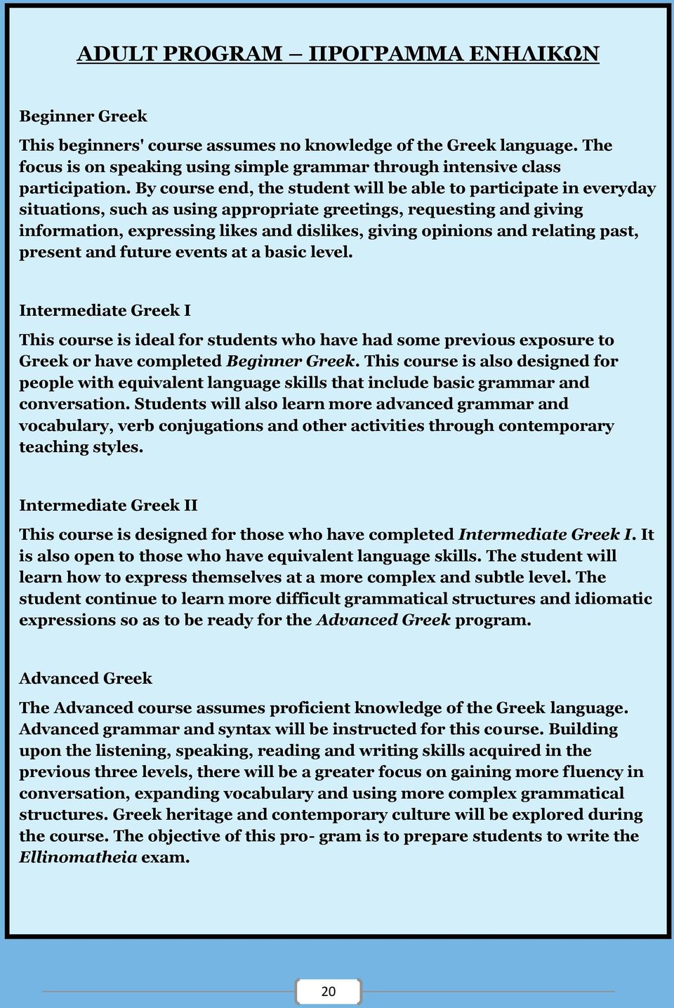 and relating past, present and future events at a basic level. Intermediate Greek I This course is ideal for students who have had some previous exposure to Greek or have completed Beginner Greek.