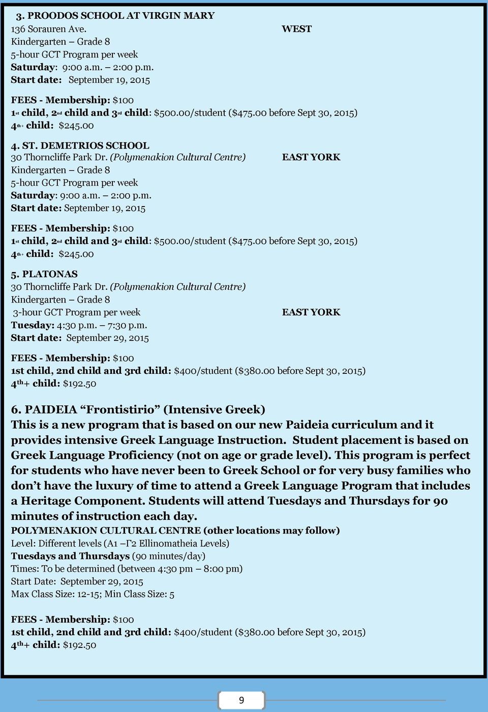 (Polymenakion Cultural Centre) EAST YORK Kindergarten Grade 8 5-hour GCT Program per week Saturday: 9:00 a.m. 2:00 p.m. Start date: September 19, 2015 FEES - Membership: $100 1 st child, 2 nd child and 3 rd child: $500.