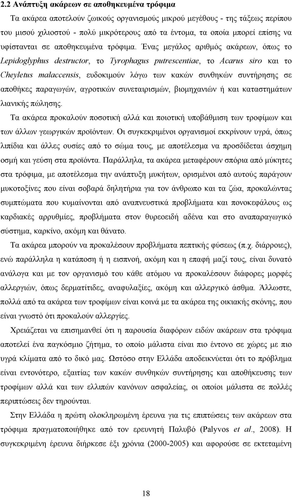 Ένας μεγάλος αριθμός ακάρεων, όπως το Lepidoglyphus destructor, το Tyrophagus putrescentiae, το Acarus siro και το Cheyletus malaccensis, ευδοκιμούν λόγω των κακών συνθηκών συντήρησης σε αποθήκες