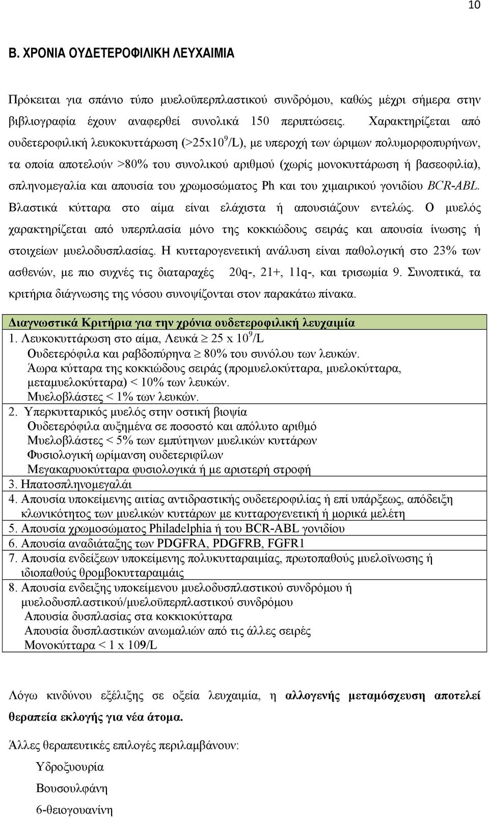 και απουσία του χρωμοσώματος Ph και του χιμαιρικού γονιδίου BCR-ABL. Βλαστικά κύτταρα στο αίμα είναι ελάχιστα ή απουσιάζουν εντελώς.