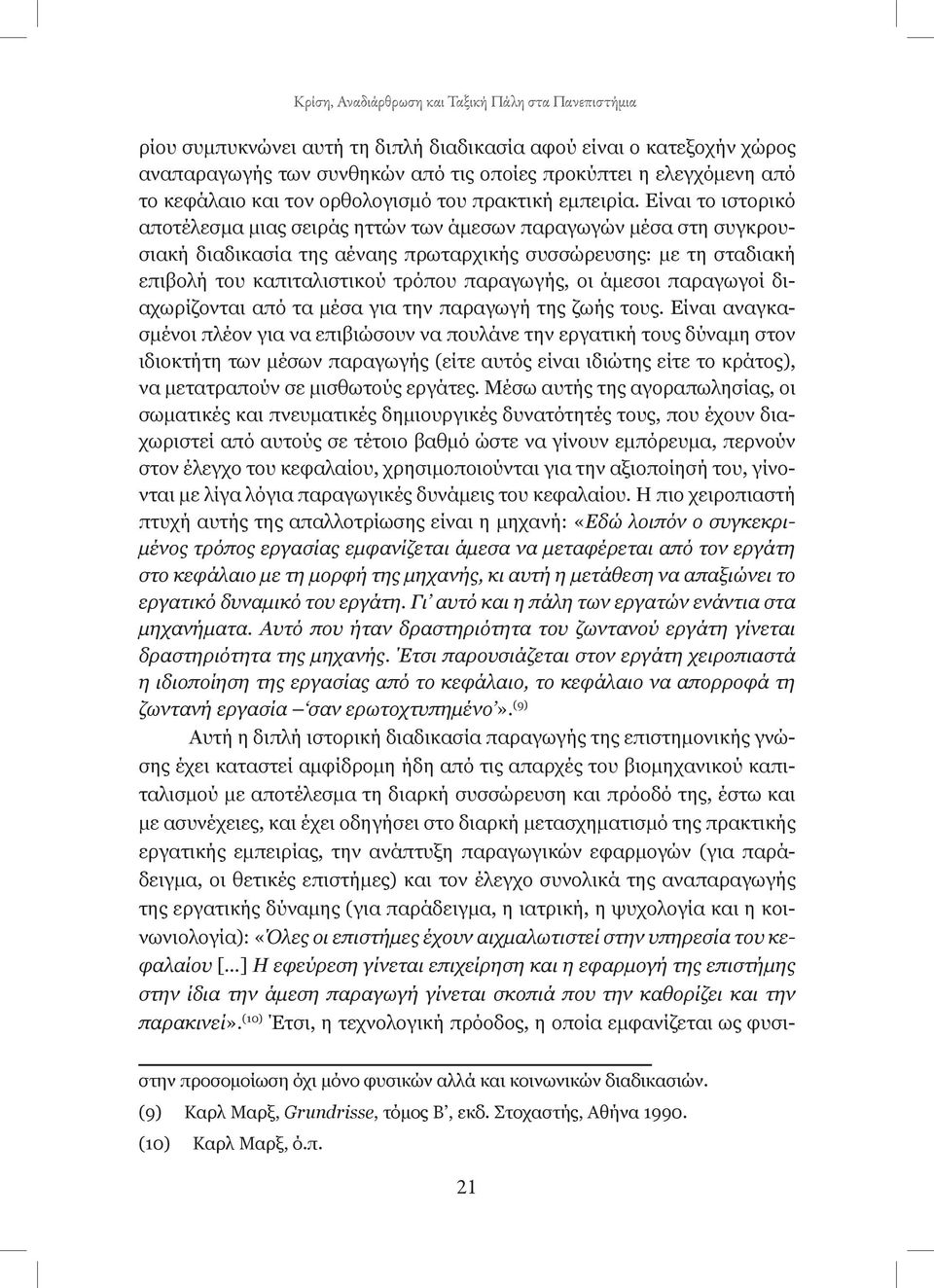 Είναι το ιστορικό αποτέλεσμα μιας σειράς ηττών των άμεσων παραγωγών μέσα στη συγκρουσιακή διαδικασία της αέναης πρωταρχικής συσσώρευσης: με τη σταδιακή επιβολή του καπιταλιστικού τρόπου παραγωγής, οι