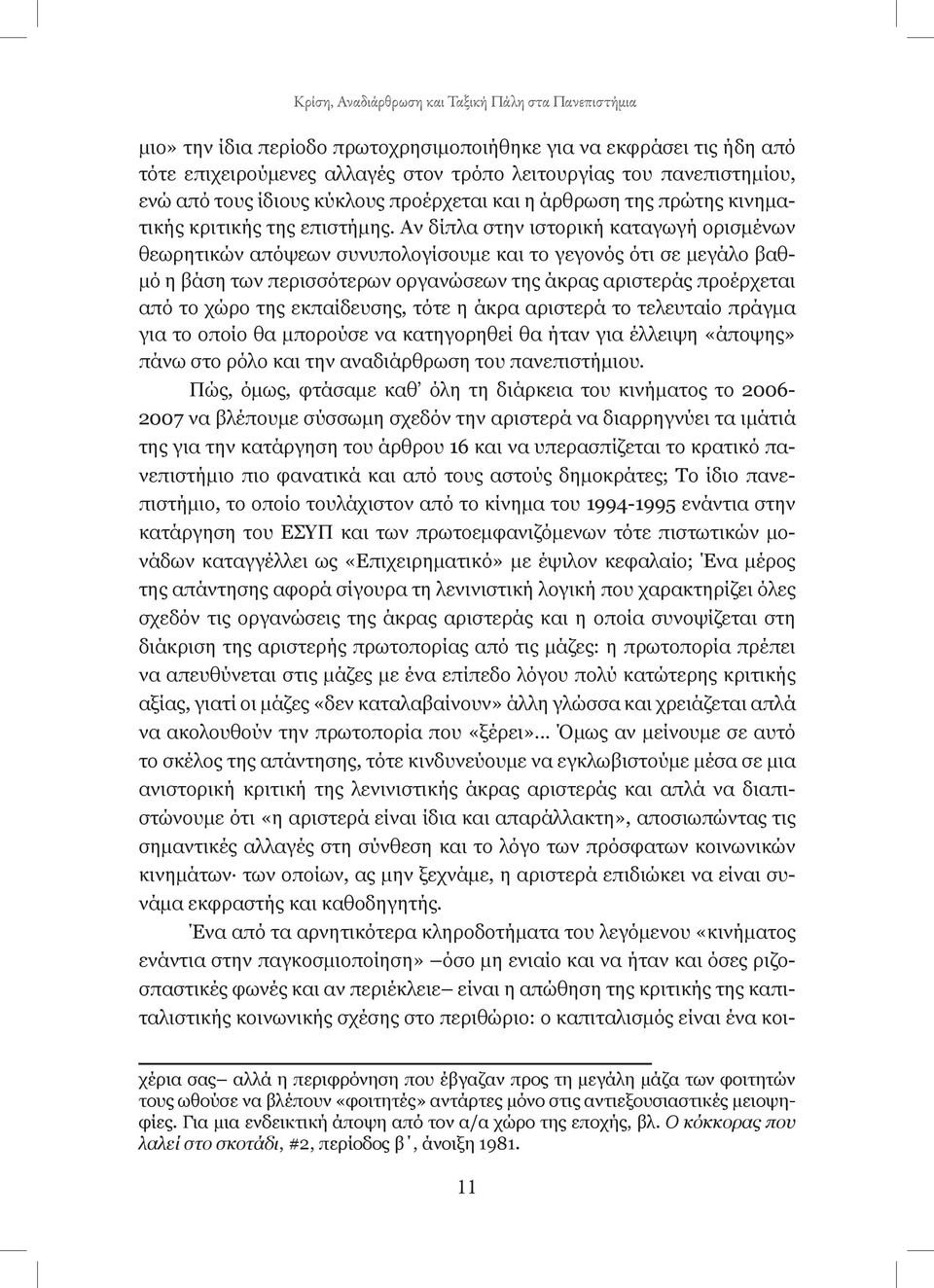 Αν δίπλα στην ιστορική καταγωγή ορισμένων θεωρητικών απόψεων συνυπολογίσουμε και το γεγονός ότι σε μεγάλο βαθμό η βάση των περισσότερων οργανώσεων της άκρας αριστεράς προέρχεται από το χώρο της