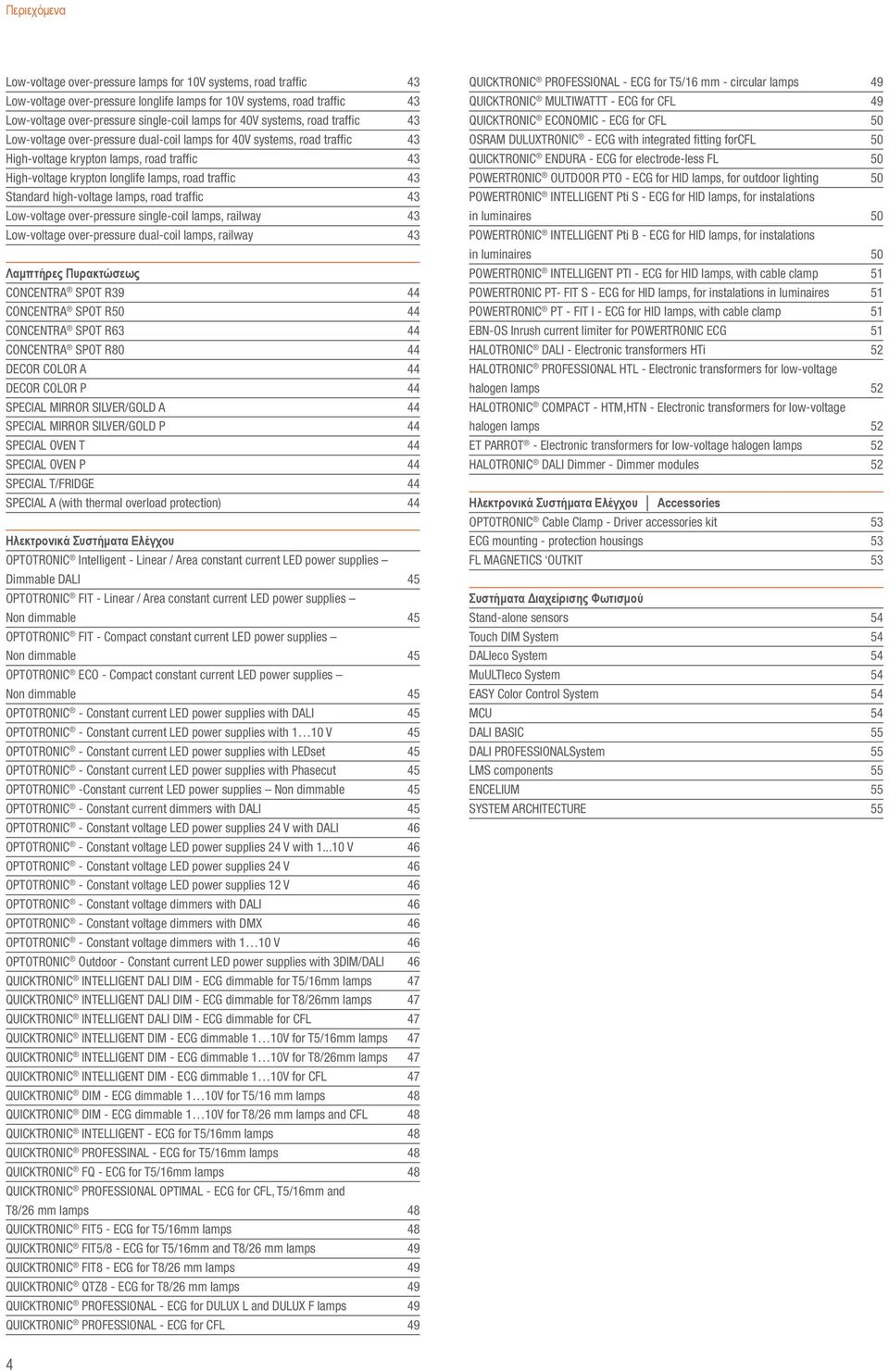 Standard high-voltage lamps, road traffic 43 Lo-voltage over-pressure single-coil lamps, railay 43 Lo-voltage over-pressure dual-coil lamps, railay 43 Λαμπτήρες Πυρακτώσεως CONCENTRA SPOT R39 44